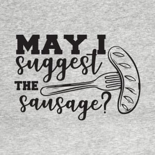 May I suggest the Sausage barbecue grilling cooking t shirt T-Shirt